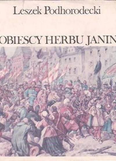 Leszek Podhorodecki - Sobiescy herbu Janina