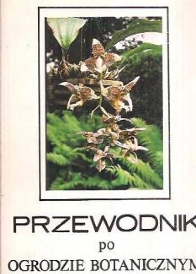 zbior., red K. Szczepanek - Przewodnik po Ogrodzie Botanicznym Uniwersytetu Jagiellońskiego