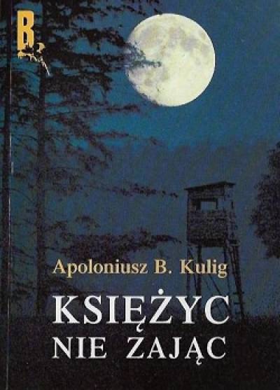 Apoloniusz B. Kulig - Księżyc nie zając