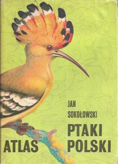 Jan Sokołowski - Ptaki Polski. Atlas