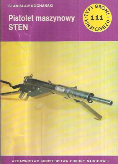 Stanisław Kochański - Pistolet maszynowy Sten (Typy broni i uzbrojenia 111)
