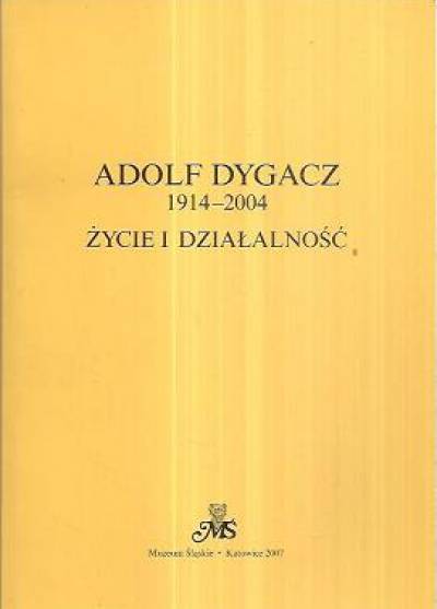 Adolf Dygacz 1914-2004. Życie i działalność