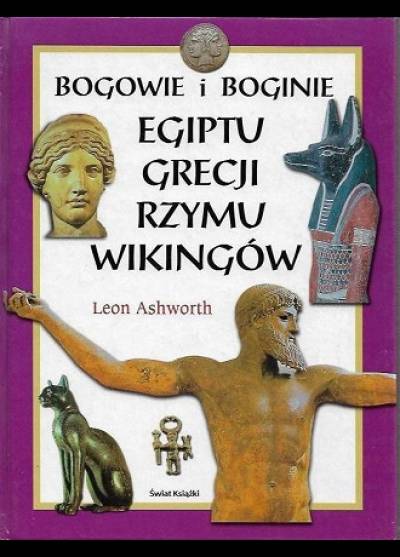 Leon Ashworth - Bogowie i boginie Egiptu, Grecji, Rzymu, wikingów