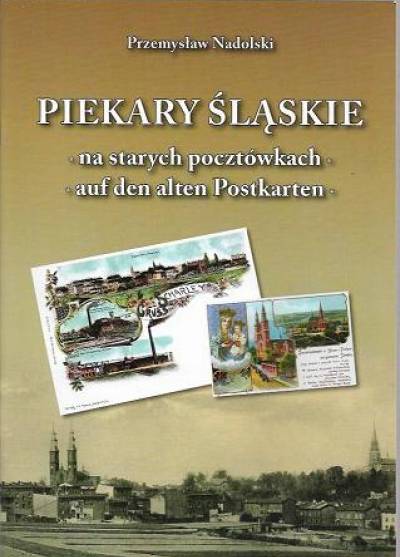 Przemysław Nadolski - Piekary Śląskie na starych pocztówkach