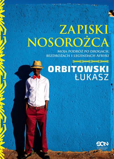 Łukasz Orbitowski - Zapiski nosorożca. Moja podróż po drogach, bezdrożach i legendach Afryki