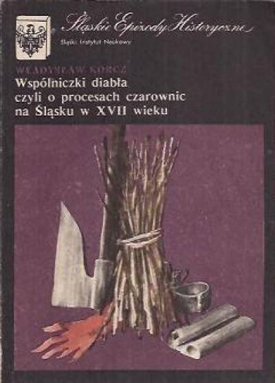 Władysław Korcz - Wspólniczki diabła czyli o procesach czarownic na Śląsku w XVII wieku