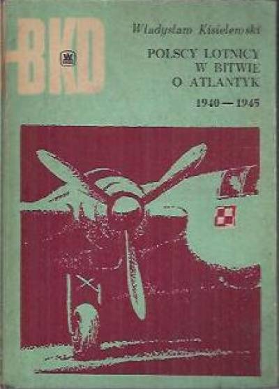 Władysław Kisielewski - Polscy lotnicy w Bitwie o Atlantyk 1940-1945  (BKD)