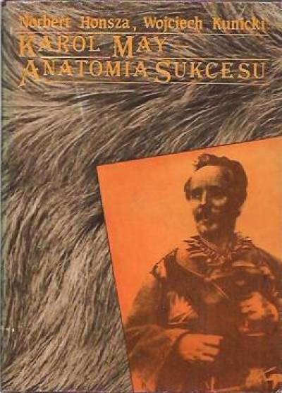 N. Honsza, W.Kunicki - Karol May - anatomia sukcesu. Życie, twórczość, recepcja