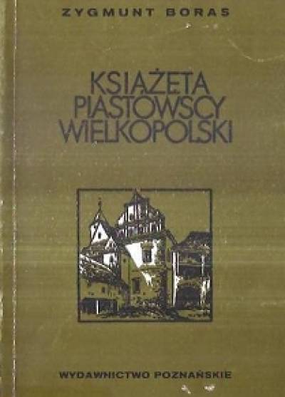Zygmunt Boras - Książęta piastowscy Wielkopolski