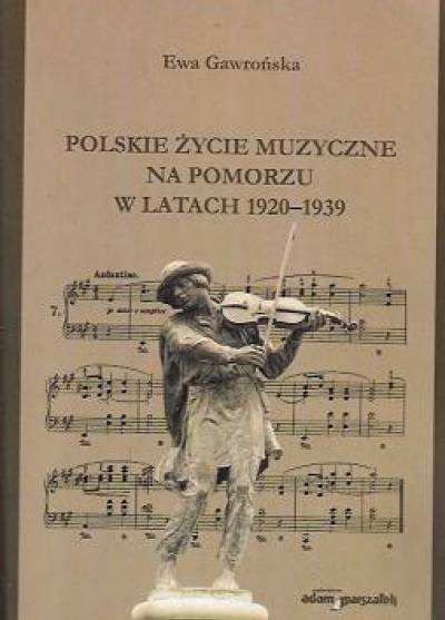 Ewa Gawrońska - Polskie życie muzyczne na pomorzu w latach 1920-1939