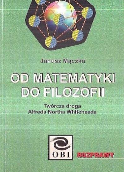 Janusz Mączka - Od matematyki do filozofii. Twórcza droga Alfreda Notha Whiteheada