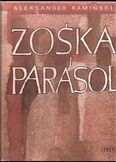Aleksander Kamiński - Zośka i Parasol. Opowieść o niektórych ludziach i niektórych akcjach dwóch batalionów harcerskich