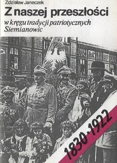 Zdzisław Janeczek - Z naszej przeszłości. W kręgu tradycji patriotycznych Siemianowic (1830-1922)