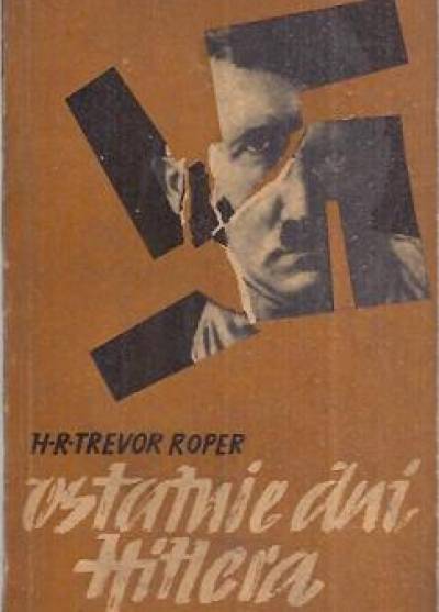 H.R. Trevor Roper - Ostatnie dni Hitlera