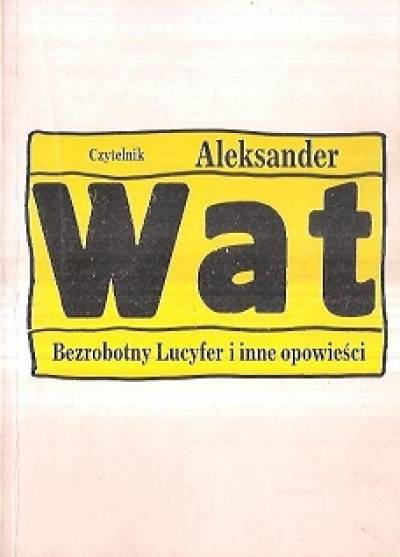 Aleksander Wat - Bezrobotny Lucyfer i inne opowieści