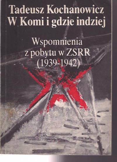 Tadeusz Kochanowicz - W Komi i gdzie indziej. Wspomnienia z pobytu w ZSRR (1939-1942)