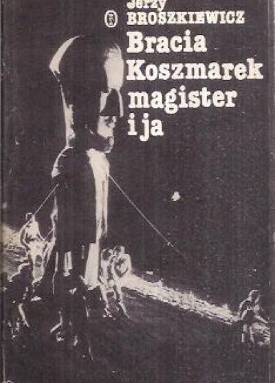 Jerzy Broszkiewicz - Bracia Koszmarek, magister i ja