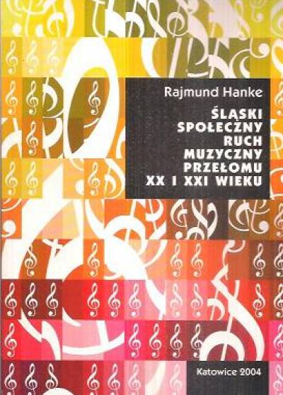 RAjmund Hanke - Śląski społeczny ruch muzyczny przełomu XX i XXI wieku