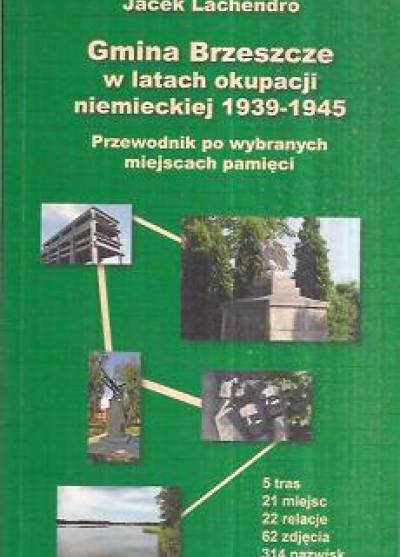 Jacek Lachendro - Gmina Brzeszcze w latach okupacji niemieckiej 1939-1945. Przewodnik po wybranych miejscach pamięci