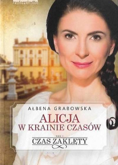 Ałbena Grabowska - Alicja w krainie czasów. Tom I: Czas zaklęty