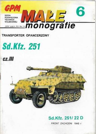Waldemar Rogowski - Transporter opancerzony Sd.Kfz. 251 - cz. III - Sd. Kfz 251/22 D. Front zachodni 1945 r.   (Małe monografie GPM 6)