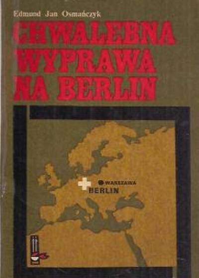 E.J. Osmańczyk - Chwalebna wyprawa na Berlin