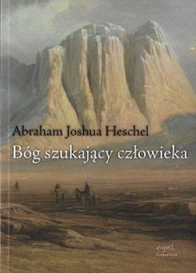 Abraham Joshua Heschel - Bóg szukający człowieka. Podstawy filozofii judaizmu