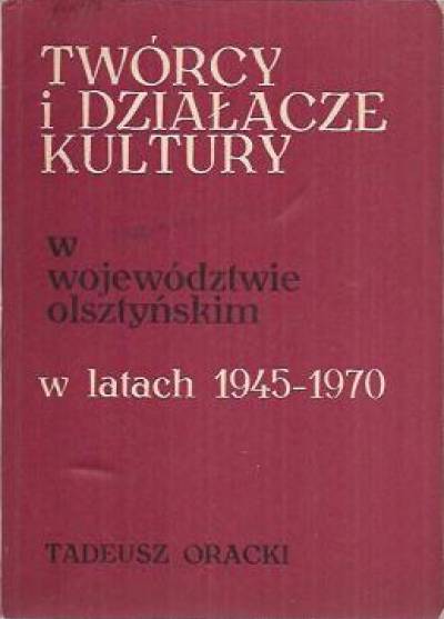 Tadeusz Oracki - Twórcy i działacze kultury w województwie olsztyńskim w latach 1945-1970. Materiały biograficzne