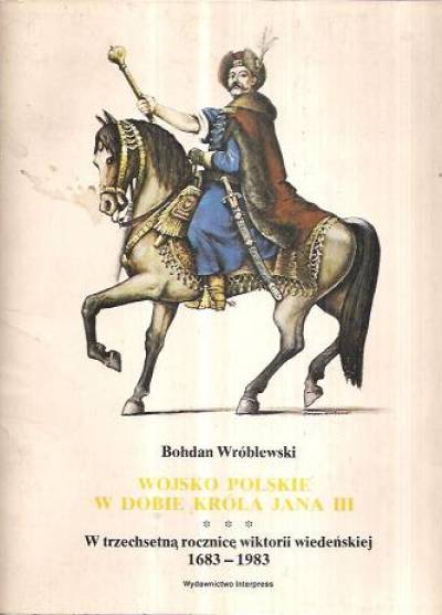 Bohdan Wróblewski - Wojsko polskie w dobie króla Jana III. W trzechsetną rocznicę wiktorii wiedeńskiej 1683-1983 (teka 16 rycin)