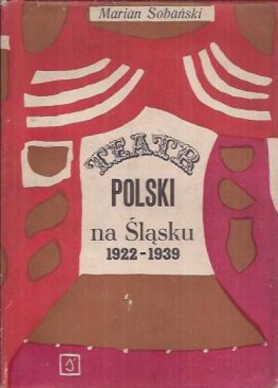 Marian Sobański - Teatr polski na Śląsku 1922-1939 (materiały i wspomnienia)