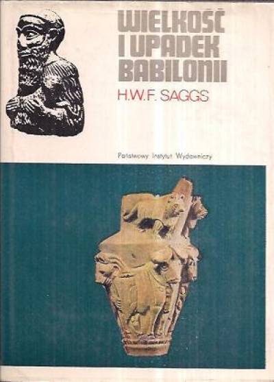 H.W.F. Saggs - Wielkość i upadek Babilonii
