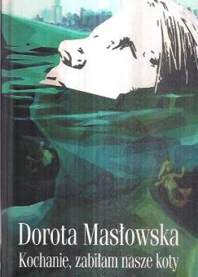 Dorota Masłowska - Kochanie, zabiłam nasze koty