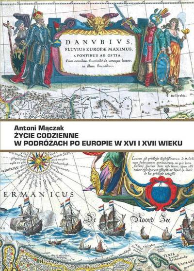Antoni Mączak - Życie codzienne w podróżach po Europie w XVI i XVII wieku