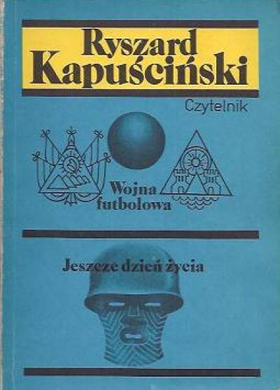Ryszard Kapuściński - Wojna futbolowa / Jeszcze dzień życia