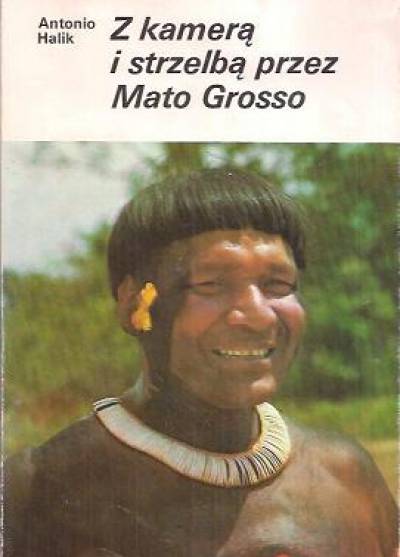 Antonio Halik - Z kamerą i strzelbą przez Mato Grosso