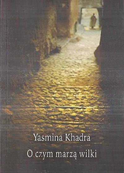 Yasmina Khadra - O czym marzą wilki