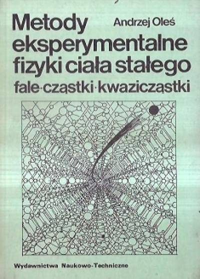 Andrzej Oleś - Metody eksperymentalne fizyki ciała stałego. Fale - czątki - kwazicząstki 