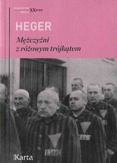 Heinz Heger - Mężczyźni z różowym trójkątem. Świadectwo homoseksualnego więźnia obozu koncentracyjnego z lat 1939-1945