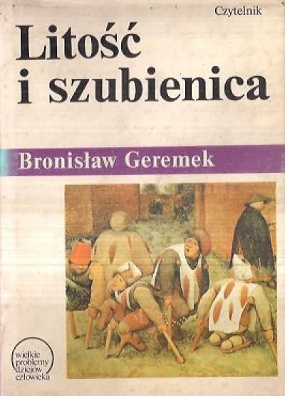 Bronisław Geremek - Litość i szubienica, Dzieje nędzy i miłosierdzia