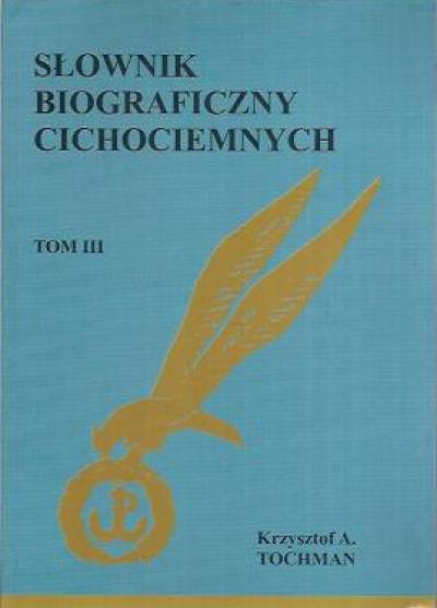 Krzysztof A. Tochman - Słownik biograficzny cichociemnych. Tom III
