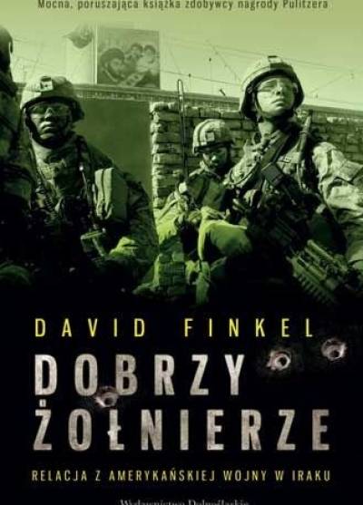 David Finkel - Dobrzy żołnierze. Relacja z amerykańskiej wojny w Iraku