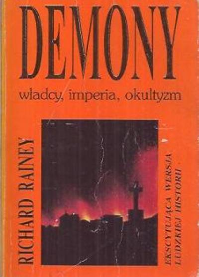 Richard Rainey - Demony. Władcy, imperia, okultyzm