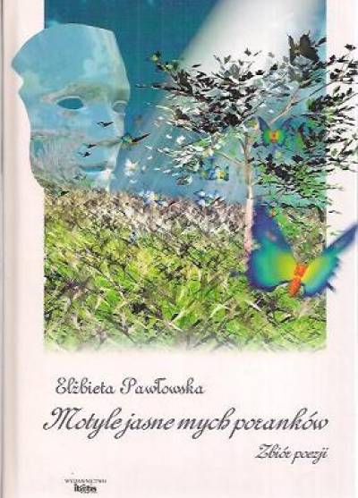Elżbieta Pawłowska - Motyle jasne mych poranków. Zbiór poezji