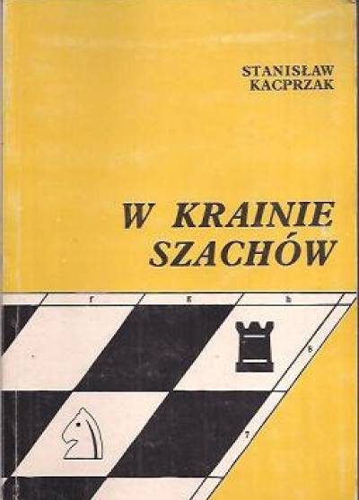 Stanisław Kacprzak - W krainie szachów. Przewodnik debiutów ilustrowany 150-ma partiami kombinacyjnymi