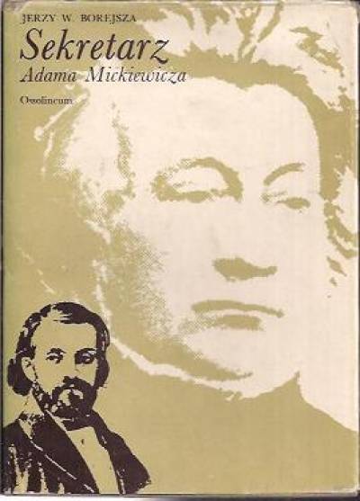 Jerzy W. Borejsza - Sekretarz Adama Mickiewicza. Armand Levy i jego czasy 1827 - 1891