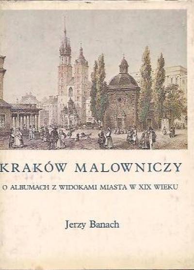 Jerzy Banach - Kraków malowniczy. O albumach z widokami miasta w XIX wieku