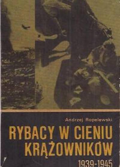 Andrzej Ropelewski - Rybacy w cieniu krążowników 1939-1945