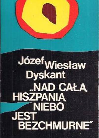 Józef Wiesław Dyskant - Nad całą Hiszpanią niebo jest bezchmurne. Zarys działańmorskich wczasie wojny domowej (1936-1939)