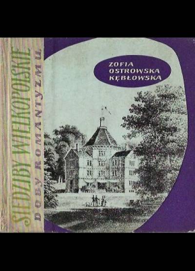 Zofia Ostrowska-Kębłowska - Siedziny wielkopolskie doby romantyzmu