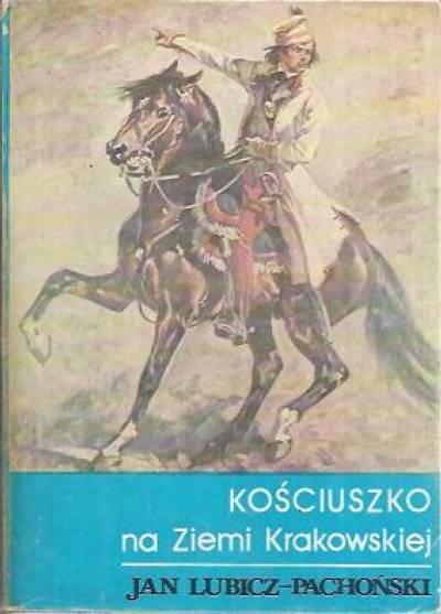 Jan Lubicz-Pachoński - Kościuszko na Ziemi Krakowskiej